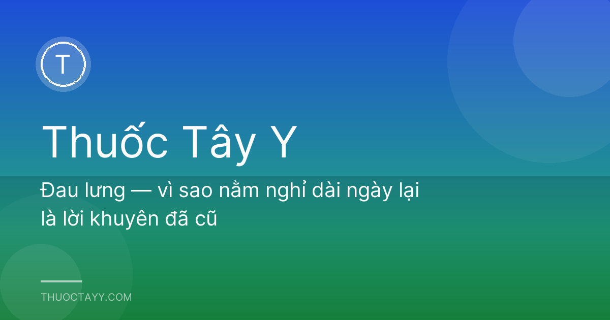 Đau lưng — vì sao nằm nghỉ dài ngày lại là lời khuyên đã cũ