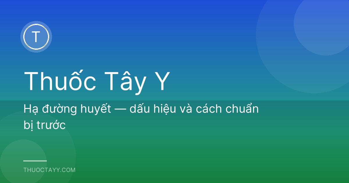 Hạ đường huyết — dấu hiệu và cách chuẩn bị trước