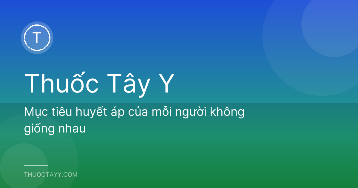 Mục tiêu huyết áp của mỗi người không giống nhau