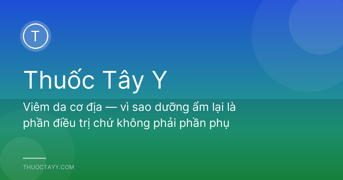 Viêm da cơ địa — vì sao dưỡng ẩm lại là phần điều trị chứ không phải phần phụ